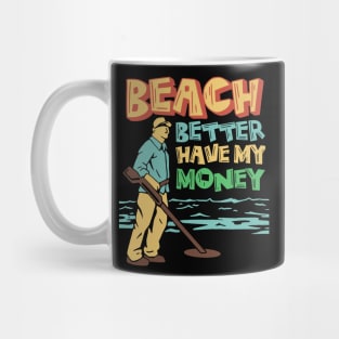 beach better have my money, funny metal detector beach metal detecter Mug